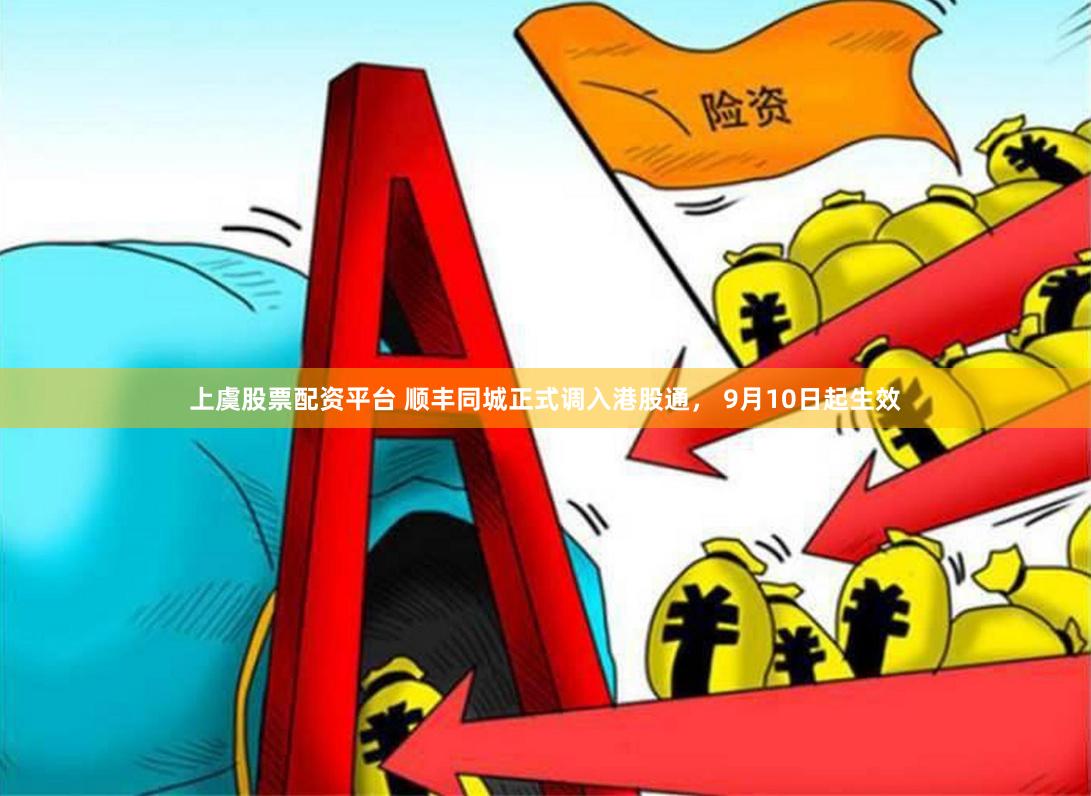 上虞股票配资平台 顺丰同城正式调入港股通， 9月10日起生效