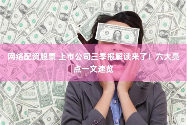 网络配资股票 上市公司三季报解读来了！六大亮点一文速览