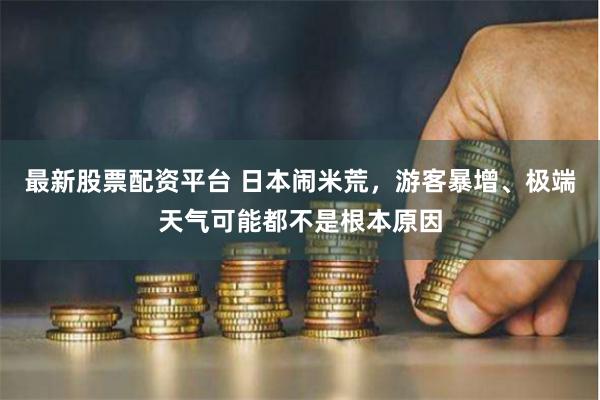 最新股票配资平台 日本闹米荒，游客暴增、极端天气可能都不是根本原因