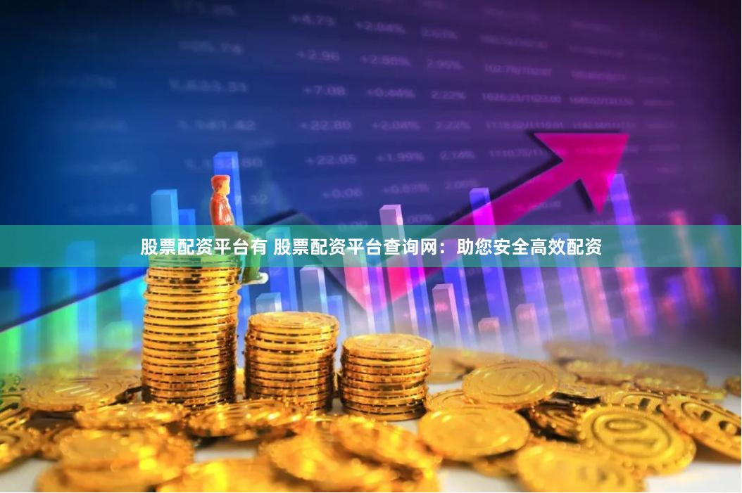 股票配资平台有 股票配资平台查询网：助您安全高效配资